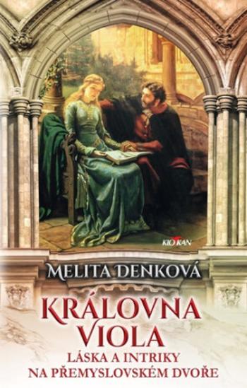 Královna Viola - Láska a intriky na přemyslovském dvoře - Melita Denková