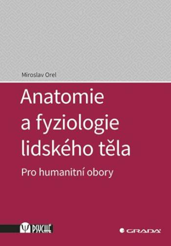 Anatomie a fyziologie lidského těla - Pro humanitní obory - Miroslav Orel