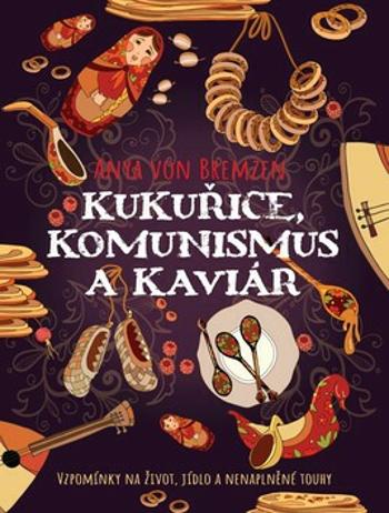 Kukuřice, komunismus a kaviár - Anya von Bremzen