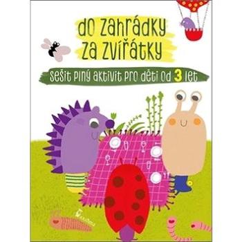 Do zahrádky za zvířátky: Sešit plný aktivit pro děti od 3 let (978-80-7292-374-8)