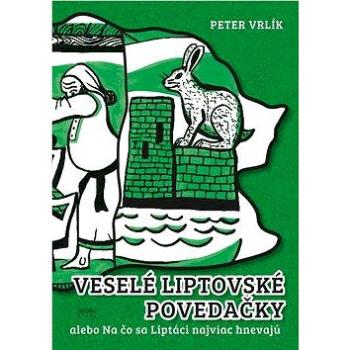 Veselé liptovské povedačky: alebo Na čo sa Liptáci najviac hnevajú (978-80-8154-209-1)