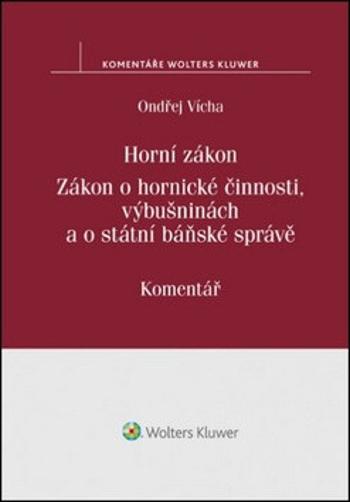 Horní zákon. Zákon o hornické činnosti, výbušninách a o státní báňské správě - Ondřej Vícha