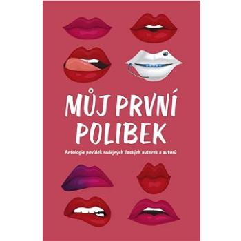 Můj první polibek: Antologie povídek nadějných českých autorek a autorů (978-80-277-1018-8)