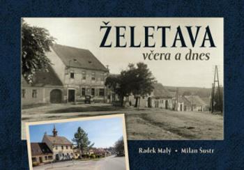 Želetava včera a dnes - Milan Šustr, Radek Malý