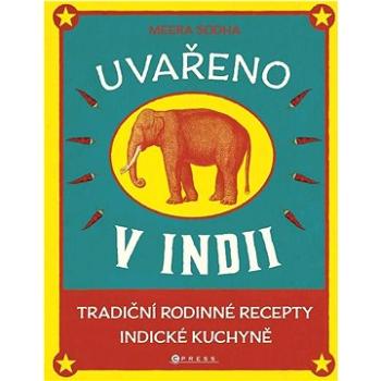 Uvařeno v Indii: Tradiční rodinné recepty indické kuchyně (978-80-264-4428-2)