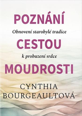 Poznání cestou moudrosti - Cynthia Bourgeault