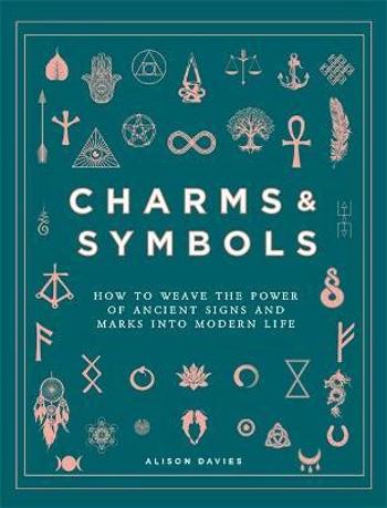 Charms & Symbols : How to Weave the Power of Ancient Signs and Marks into Modern Life - Alison Daviesová