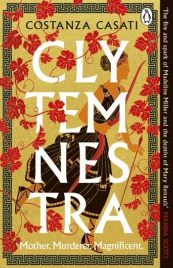 Clytemnestra: The spellbinding retelling of Greek mythology's greatest heroine - Costanza Casati