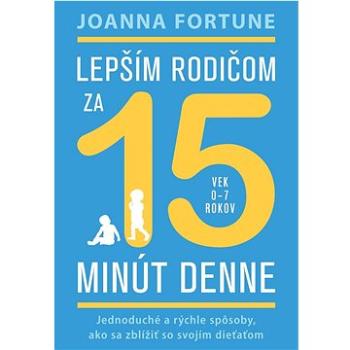 Lepším rodičom za 15 minút denne: Jednoduché a rýchle spôsoby, ako sa zblížiť so svojím dieťaťom (978-80-8109-455-2)