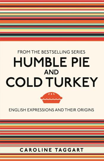 Humble Pie and Cold Turkey: English Expressions and Their Origins - Caroline Taggart