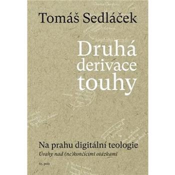 Druhá derivace touhy Na prahu digitální teologie: Úvahy nad (ne)končícími otázkami (978-80-88268-32-1)