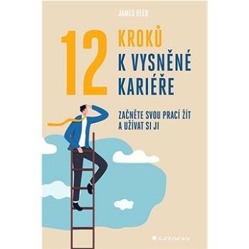 12 kroků k vysněné kariéře: Začněte svou prací žít a užívat si ji (978-80-271-1254-8)