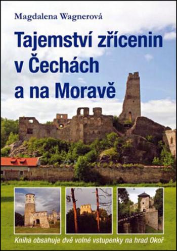 Tajemství zřícenin v Čechách a na Moravě (kniha obsahuje dvě volné vstupenky na hrad Okoř) - Magdalena Wagnerová