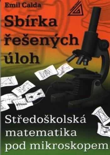 Sbírka řešených úloh – Středoškolská matematika pod mikroskopem - Emil Calda