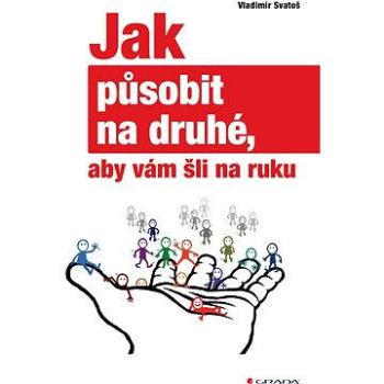 Jak působit na druhé, aby vám šli na ruku (978-80-247-5476-5)