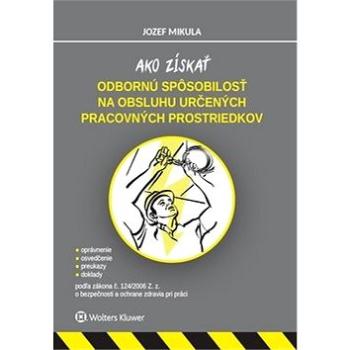 Ako získať odbornú spôsobilosť na obsluhu určených pracovných prostriedkov: podľa zákona č. 124/2006 (978-80-571-0099-7)