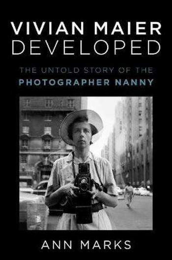 Vivian Maier Developed : The Untold Story of the Photographer Nanny - Marks Ann