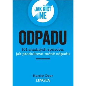 Jak říct ne odpadu: 101 snadných způsobů, jak produkovat méně odpadu (978-80-7508-669-3)