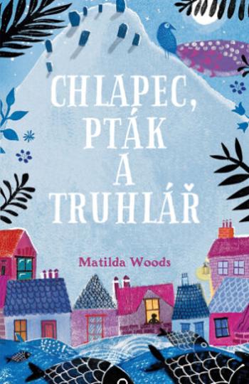 Chlapec, pták a truhlář - Aneska Allepuz, Matilda Woodsová