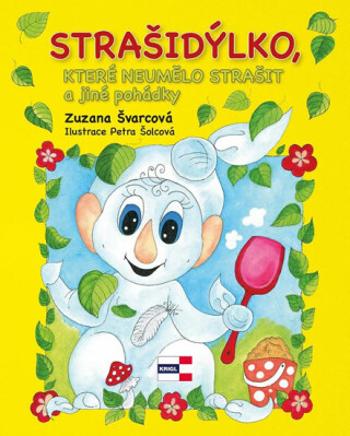 Strašidýlko, které neumělo strašit a další pohádky - Petra Šolcová, Švarcová Zuzana