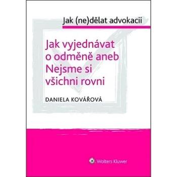 Jak vyjednávat o odměně aneb Nejsme si všichni rovni: Jak (ne)dělat advokacii (978-80-7598-218-6)