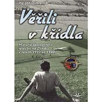 Věřili v křídla: Historie sportovního letectví na Zlínsku v letech 1932 až 1940 (978-80-7573-070-1)