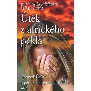 Útěk z afrického pekla: Zpověď Češky o pěti letech týrání a ponížení (80-7362-456-7)