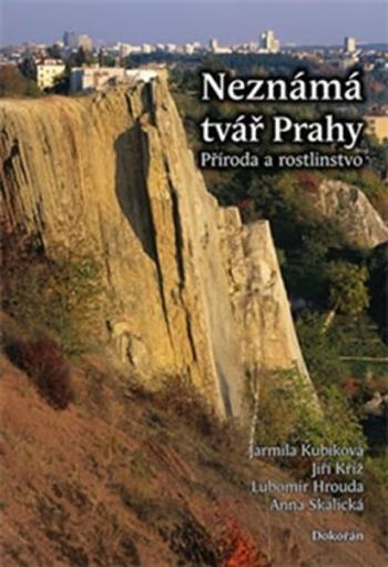 Neznámá tvář Prahy - Příroda a rostlinstvo - Hrouda Lubomír, Anna Skalická, Jarmila Kubíková, Jiří Kříž