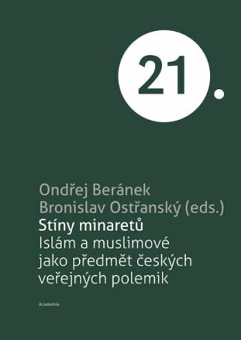 Stíny minaretů -Islám a muslimové jako předmět českých veřejných polemik - Bronislav Ostřanský, Ondřej Beránek