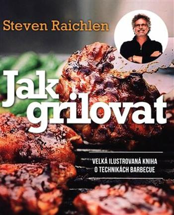 Jak grilovat. Velká ilustrovaná kniha o technikách barbecue (Defekt) - Steven Raichlen