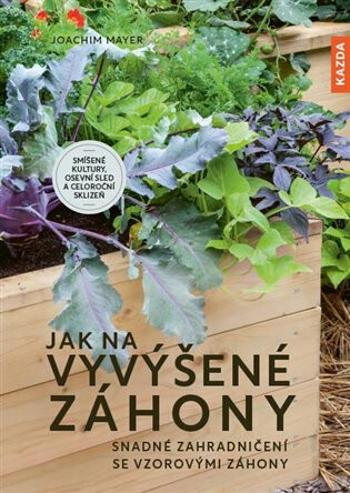 Jak na vyvýšené záhony - Snadné zahradničení se vzorovými záhony - Joachim Mayer