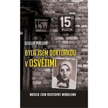 Byla jsem doktorkou v Osvětimi: Musela jsem asistovat Mengelemu (978-80-7433-281-4)