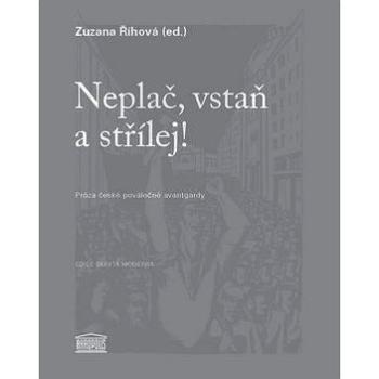 Neplač, vstaň a střílej!: Próza české poválečné avantgardy (978-80-7470-111-5)