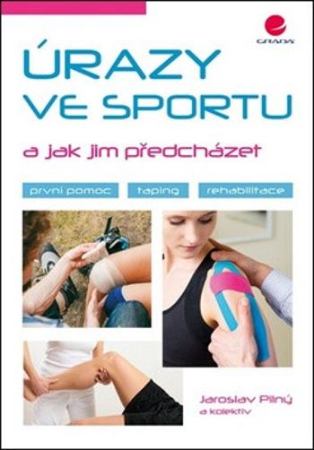 Úrazy ve sportu a jak jim předcházet - První pomoc, taping, rehabilitace - Jaroslav Pilný