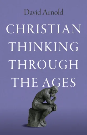Christian Thinking through the Ages - David Arnold