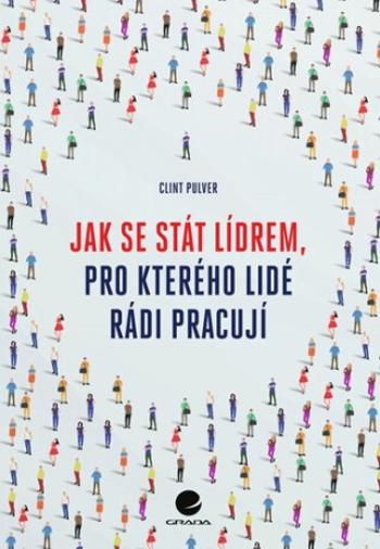 Jak se stát lídrem, pro kterého lidé rádi pracují - Pulver Clint