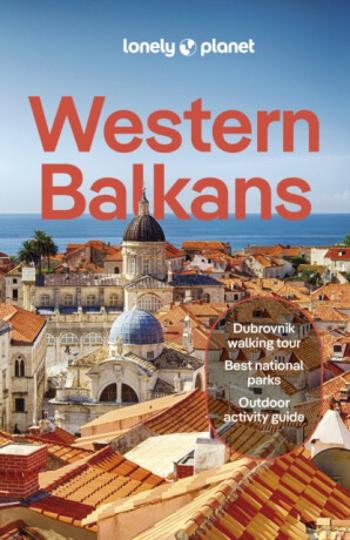 Lonely Planet Western Balkans - Mark Baker, Peter Dragicevich, Lonely Planet, Vesna Maric, Joel Balsam, Iva Roze Skochová, Anja Mutic, Virginia DiGaet