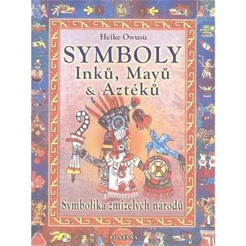 Symboly Inků, Májů a Aztéků: Symbolika zmizelých národů (80-7336-195-7)