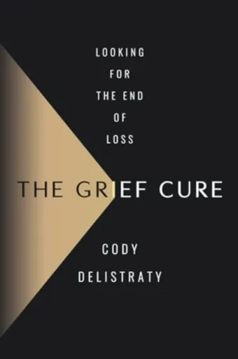 The Grief Cure - Cody Delistraty
