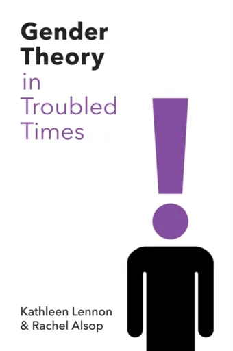 Gender Theory in Troubled Times - Kathleen H. Lennon, Rachel  Alsop