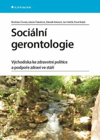 Sociální gerontologie - Východiska ke zdravotní politice a podpoře zdraví ve stáří - Libuše Čeledová, Rostislav Čevela, Zdeněk Kalvach, Jan Holčík, Pa