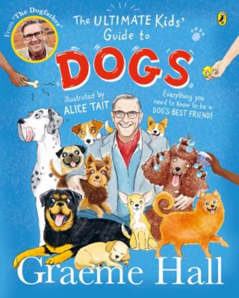 The Ultimate Kids’ Guide to Dogs - Graeme Hall