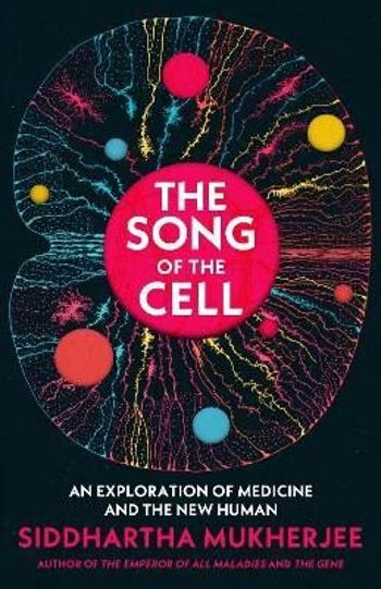 The Song of the Cell: An Exploration of Medicine and the New Human - Siddhartha Mukherjee