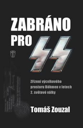 Zabráno pro SS - Zřízení výcvikového prostoru Böhmen v letech 2. světové války - Tomáš Zouzal