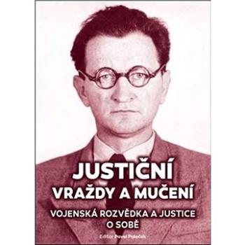 Justiční vraždy a mučení: Vojenská rozvědka a justice o sobě (978-80-7028-538-1)