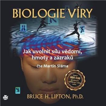 Biologie víry – Jak uvolnit sílu vědomí, hmoty a zázraků ()