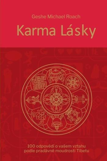 Karma lásky - 100 odpovědí o vašem vztahu podle pradávné moudroti Tibetu - Geše Michael Roach