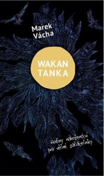 Wakan Tanka - Hodiny náboženství pro věčné začátečníky - Marek Orko Vácha