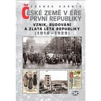 České země v éře První republiky 1918 - 1938 Díl první: Vznik, budování a zlatá léta republiky 1918- (978-80-7277-563-7)