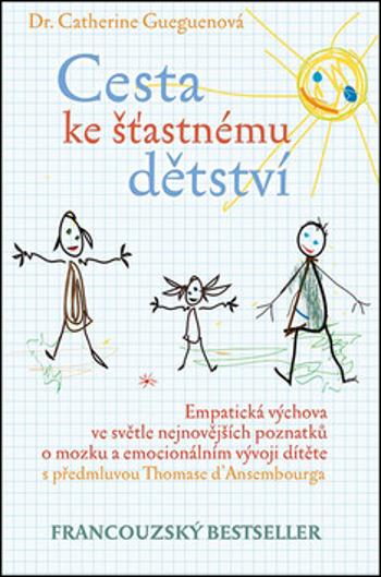 Cesta ke šťastnému dětství - Empatická výchova ve světle nejnovějších poznatků o mozku a emocionálním vývoji dítěte - Gueguenová Catherine